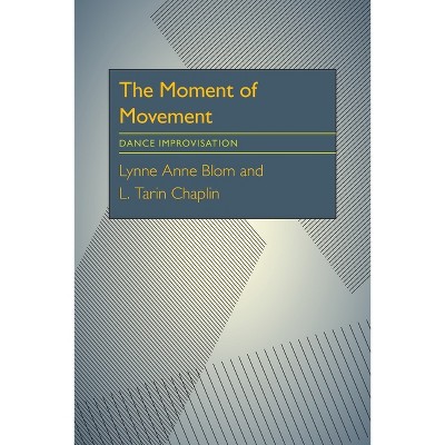The Moment Of Movement - by  Lynne Anne Blom & L Tarin Chaplin (Paperback)