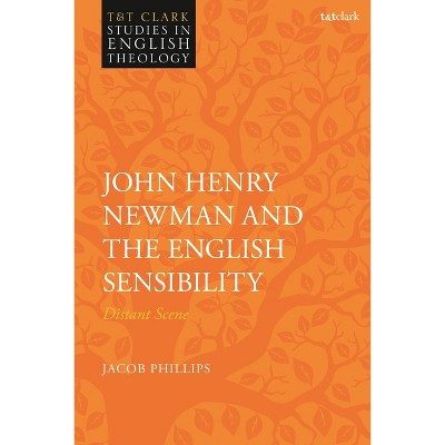 John Henry Newman and the English Sensibility - (T&t Clark Studies in English Theology) by  Jacob Phillips (Paperback)