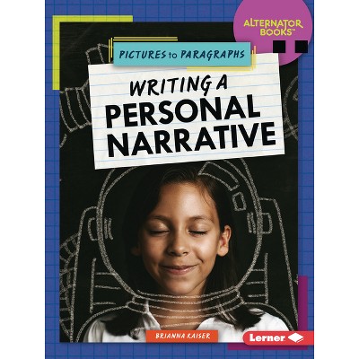 Writing a Personal Narrative - (Pictures to Paragraphs (Alternator Books (R))) by  Brianna Kaiser (Paperback)