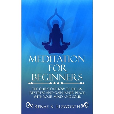 Meditation For Beginners - by  Renae K Elsworth (Paperback)
