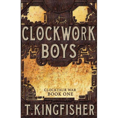 Clockwork Boys - (Clocktaur War) by  T Kingfisher (Paperback)
