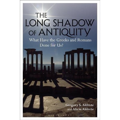 The Long Shadow of Antiquity - by  Gregory S Aldrete & Alicia Aldrete (Paperback)