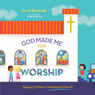 God Made Me for Worship - by  Jared Kennedy (Hardcover)