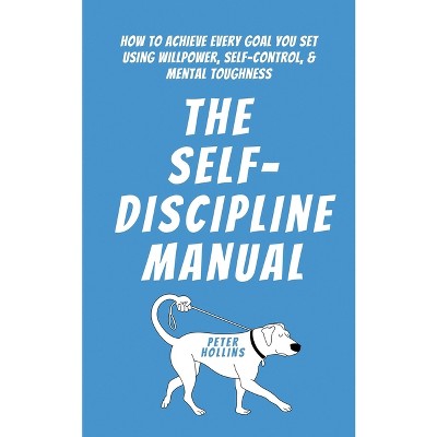 The Self-Discipline Manual - by  Peter Hollins (Paperback)