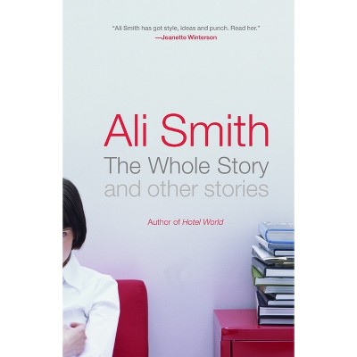 The Whole Story and Other Stories - by  Ali Smith (Paperback)