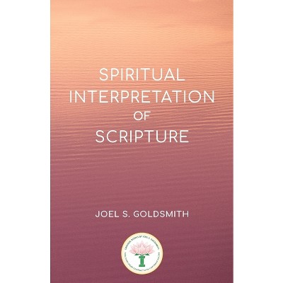 Spiritual Interpretation of Scripture - by  Joel S Goldsmith (Paperback)