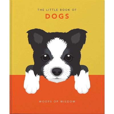 The Little Book of Dogs - (Little Books of Lifestyle, Reference & Pop Culture) by  Hippo! Orange (Hardcover)