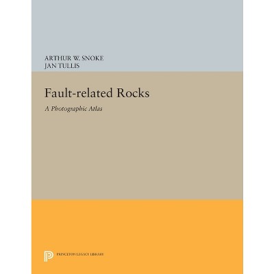 Fault-Related Rocks - (Princeton Legacy Library) by  Arthur W Snoke & Jan Tullis & Victoria R Todd (Paperback)