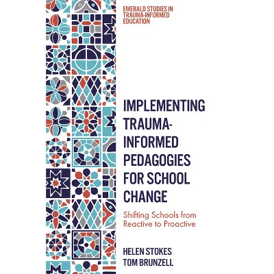 Implementing Trauma-Informed Pedagogies for School Change - (Emerald Studies in Trauma-Informed Education) by  Helen Stokes & Tom Brunzell