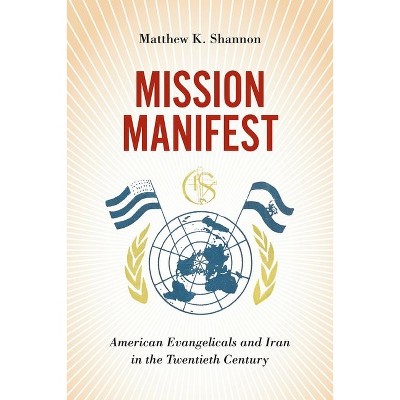 Mission Manifest - (United States in the World) by  Matthew K Shannon (Hardcover)