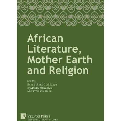 African Literature, Mother Earth and Religion - (Literary Studies) by  Enna Sukutai Gudhlanga & Josephine Muganiwa & Musa Wenkosi Dube (Hardcover)