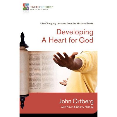Developing a Heart for God - (Truth for Today: From the Old Testament) by  John Ortberg (Paperback)