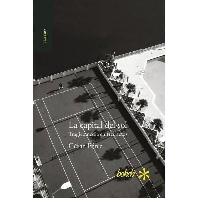La capital del sol. Tragicomedia en tres actos - by  César Pérez (Paperback)