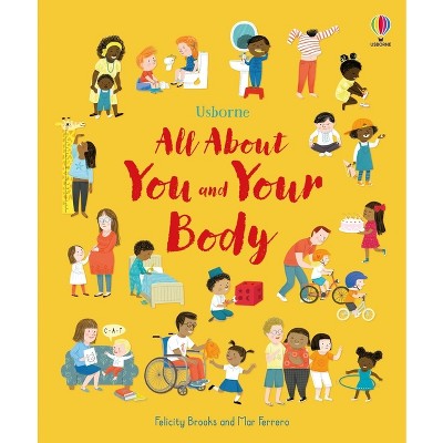 All about You and Your Body - by  Felicity Brooks (Hardcover)
