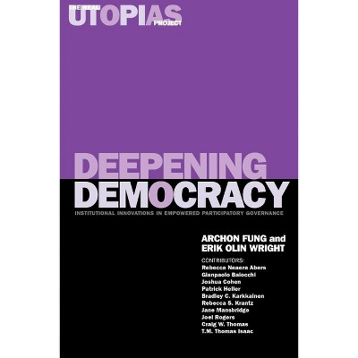 Deepening Democracy - (Real Utopias Project) by  Archon Fung & Erik Olin Wright (Paperback)