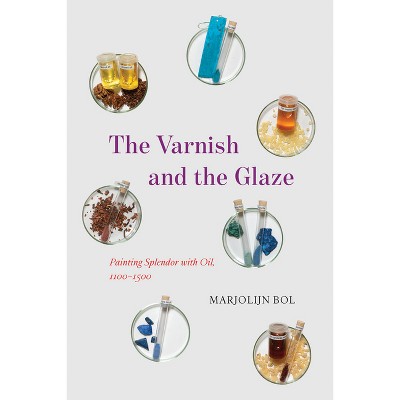 The Varnish and the Glaze - by  Marjolijn Bol (Hardcover)