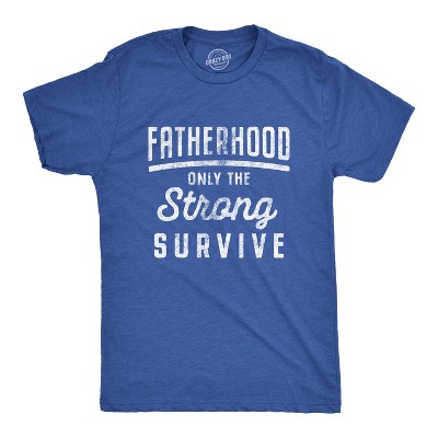 Mens Fatherhood Only The Strong Survive T Shirt Funny Fathers Day Parenting Tee - Crazy Dog Men's T Shirt Gift for Dad
