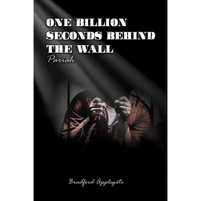 One Billion Seconds Behind The Wall - by  Bradford Applegate (Paperback)