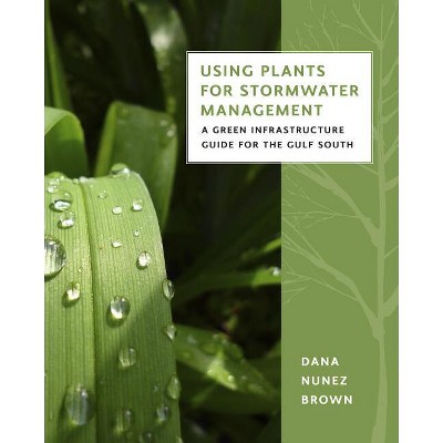 Using Plants for Stormwater Management - by  Dana Nunez Brown (Paperback)