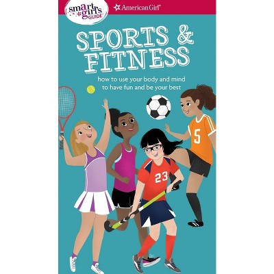 A Smart Girl's Guide: Sports & Fitness - (American Girl(r) Wellbeing) by  Therese Kauchak Maring (Paperback)