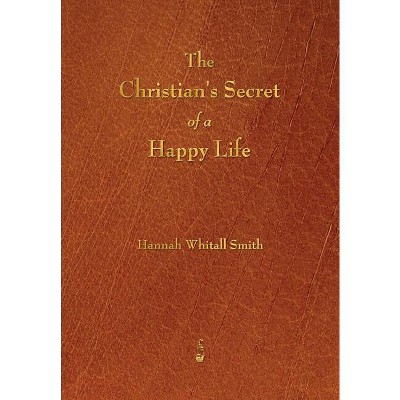 The Christian's Secret of a Happy Life - by  Hannah Whitall Smith (Paperback)