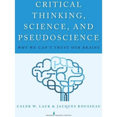 Critical Thinking, Science, and Pseudoscience - by  Caleb W Lack & Jacques Rousseau (Paperback)