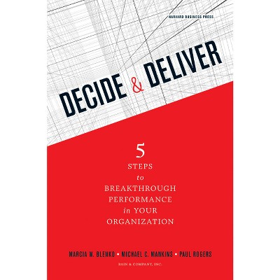 Decide & Deliver - by  Marcia Blenko & Michael C Mankins & Paul Rogers (Hardcover)