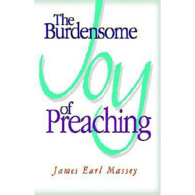 The Burdensome Joy of Preaching - by  James Earl Massey (Paperback)