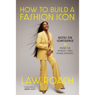 How to Build a Fashion Icon - by  Law Roach (Hardcover)