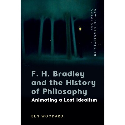 F. H. Bradley and the History of Philosophy - (New Perspectives in Ontology) by  Ben Woodard (Hardcover)
