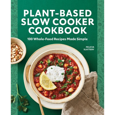 Plant-Based Slow Cooker Cookbook - by  Felicia Slattery (Paperback)