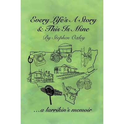 Every Life's a Story & This is Mine - by  Stephen L Oxley (Paperback)