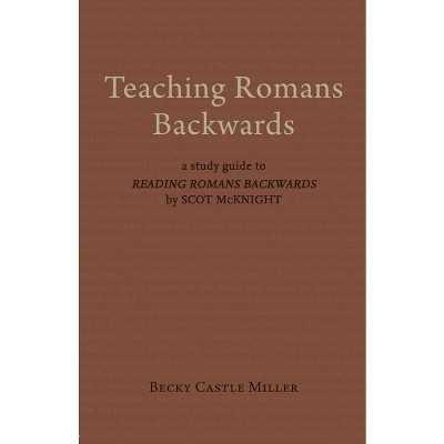 Teaching Romans Backwards - by  Becky Castle Miller (Paperback)