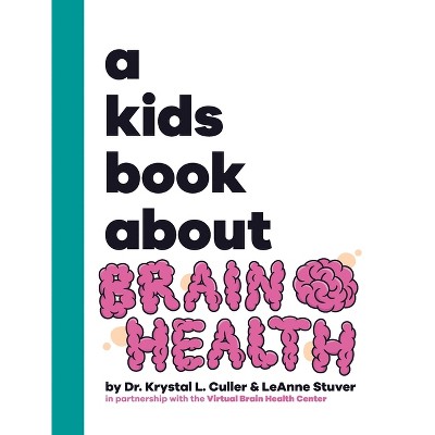 A Kids Book About Brain Health - by  Krystal L Culler & Leanne Stuver (Hardcover)