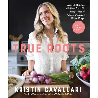 True Roots: A Mindful Kitchen with More Than 100 Recipes Free of Gluten, Dairy, and Refined Sugar (Paperback) (Kristin Cavallari)