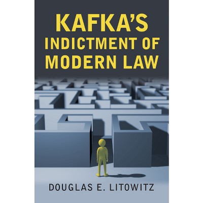 Kafka's Indictment of Modern Law - by  Douglas E Litowitz (Hardcover)