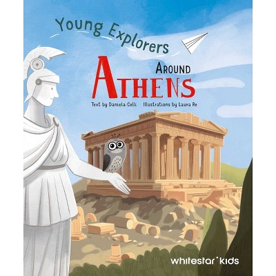 Young Explorers Around Athens - by  Daniela Celli (Hardcover)