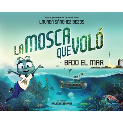 La Mosca Que Voló Bajo El Mar (the Fly Who Flew Under the Sea Spanish Edition) - (The Fly Who Flew) by  Lauren Sánchez Bezos (Hardcover)