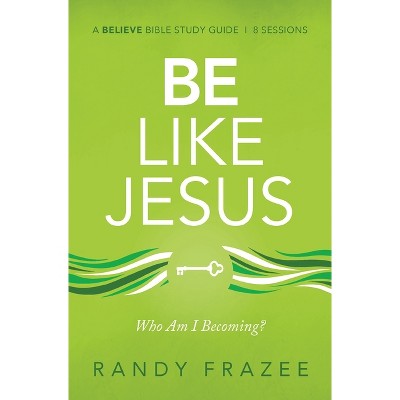 Be Like Jesus Bible Study Guide - (Believe Bible Study) by  Randy Frazee (Paperback)