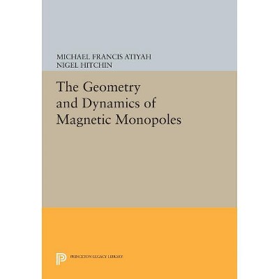 The Geometry and Dynamics of Magnetic Monopoles - by  Michael Francis Atiyah & Nigel Hitchin (Paperback)