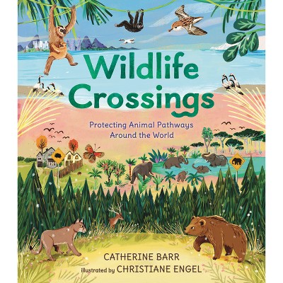 Wildlife Crossings: Protecting Animal Pathways Around the World - by  Catherine Barr (Hardcover)