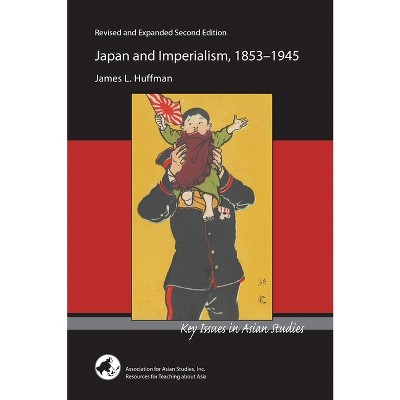 Japan and Imperialism, 1853-1945 - (Key Issues in Asian Studies) by  James L Huffman (Paperback)