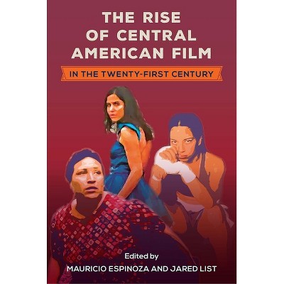 The Rise of Central American Film in the Twenty-First Century - (Reframing Media, Technology, and Culture in Latin/O America) (Paperback)
