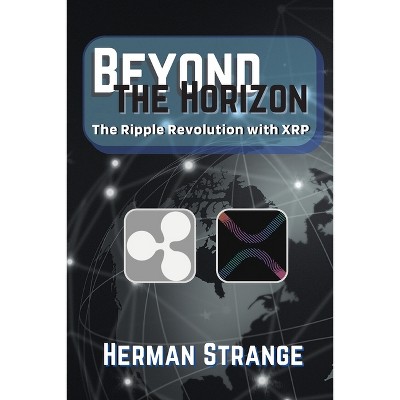 Beyond the Horizon-The Ripple Revolution with XRP - (Blockchain and Cryptocurrency Exposed) by  Herman Strange (Paperback)