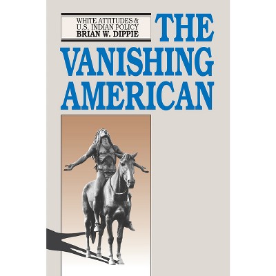 The Vanishing American - by  Brian W Dippie (Paperback)