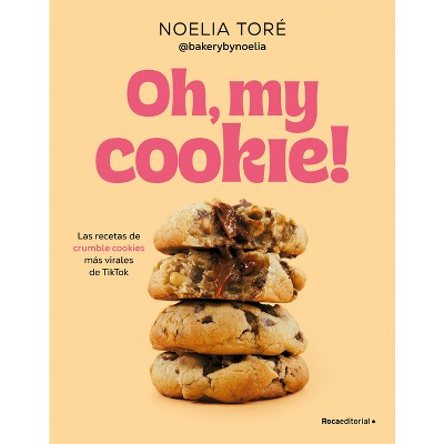 Oh, My Cookie! Las Recetas de Crumble Cookies Más Virales de Tiktok / Oh, My Cookie!: The Most Viral Crumble Cookie Recipes from Tiktok - (Paperback)