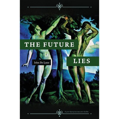 The Future Lies - by  John Be Lane (Paperback)