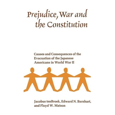 Prejudice, War, and the Constitution - (Collected Works of Arnold Bennett) by  Jacobus Tenbroek & Edward N Barnhart & Floyd W Matson (Paperback)