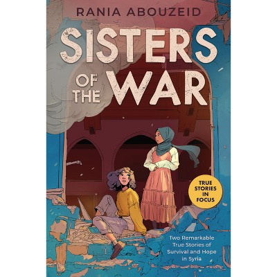 Sisters of the War: Two Remarkable True Stories of Survival and Hope in Syria (Scholastic Focus) - by  Rania Abouzeid (Paperback)