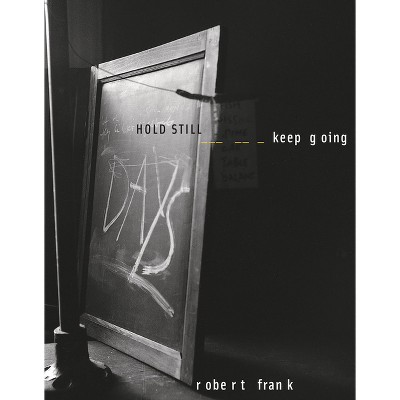 Robert Frank: Hold Still, Keep Going - by  Ute Eskildsen (Hardcover)